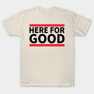 Here For Good T-Shirt